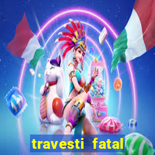 travesti fatal porto alegre